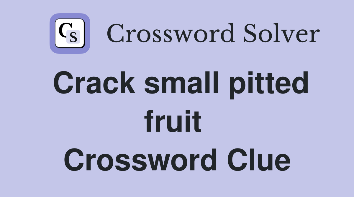 Crack small pitted fruit  Crossword Clue