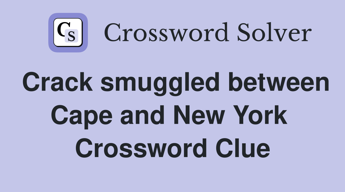 Crack smuggled between Cape and New York  Crossword Clue