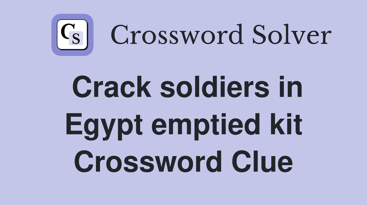 Crack soldiers in Egypt emptied kit Crossword Clue