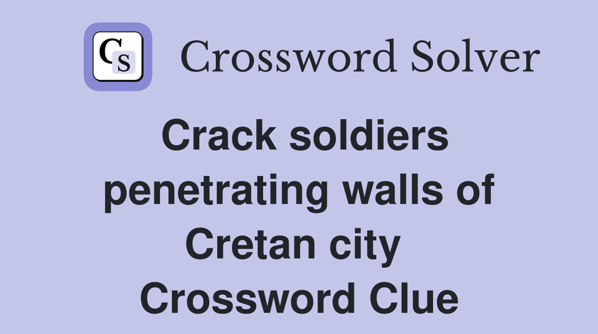 Crack soldiers penetrating walls of Cretan city  Crossword Clue