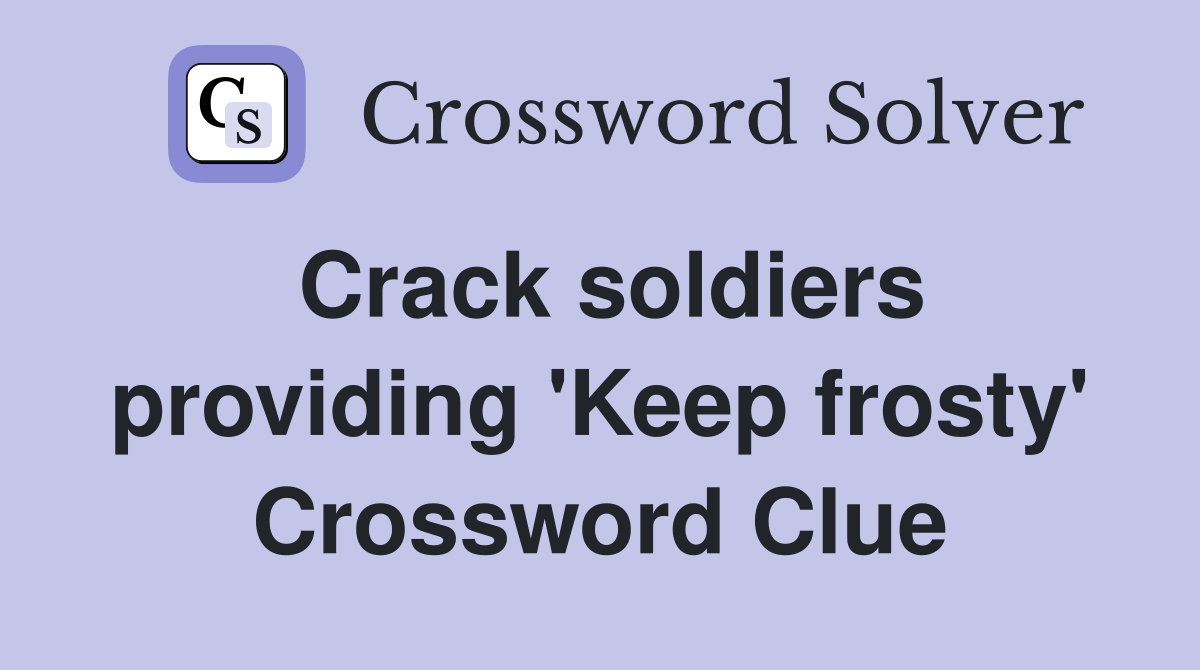 Crack soldiers providing 'Keep frosty' Crossword Clue