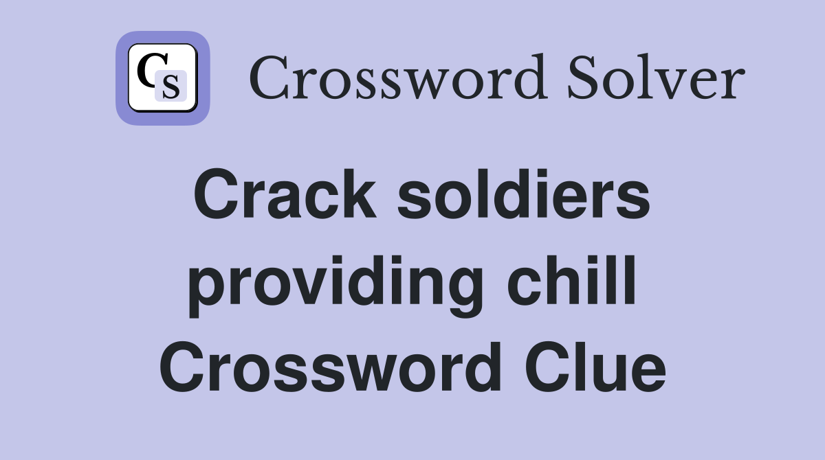 Crack soldiers providing chill Crossword Clue