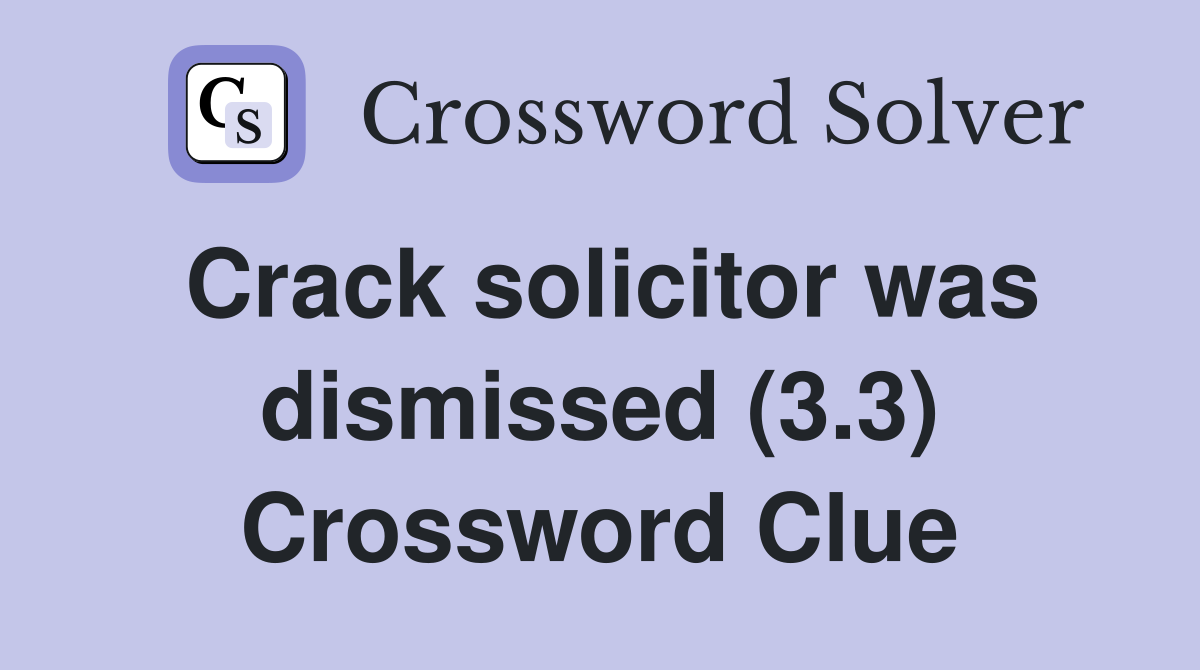 Crack solicitor was dismissed (3.3) Crossword Clue