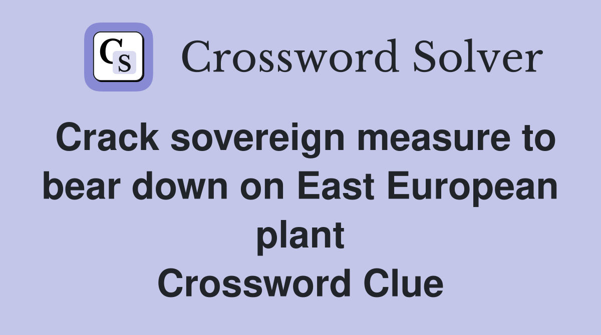 Crack sovereign measure to bear down on East European plant Crossword Clue