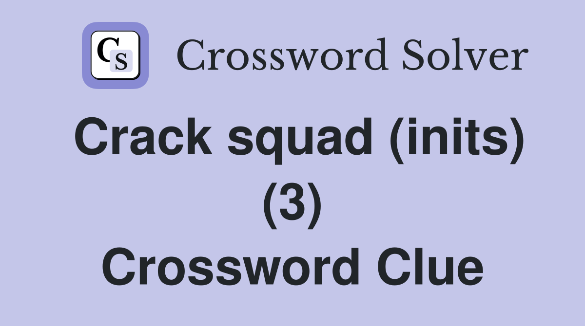 Crack squad (inits) (3) Crossword Clue