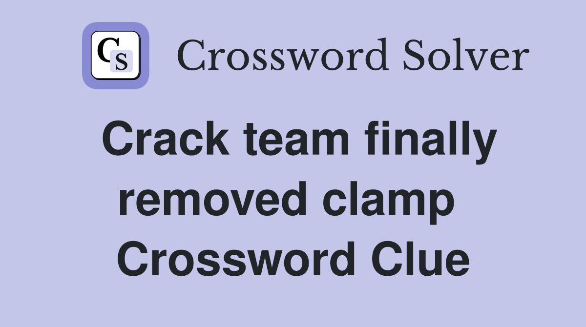 Crack team finally removed clamp  Crossword Clue