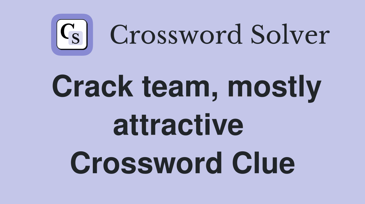 Crack team, mostly attractive  Crossword Clue