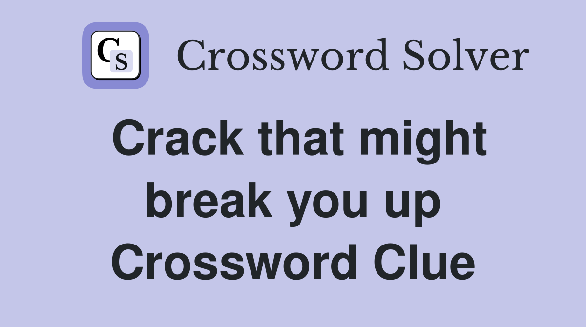 Crack that might break you up Crossword Clue