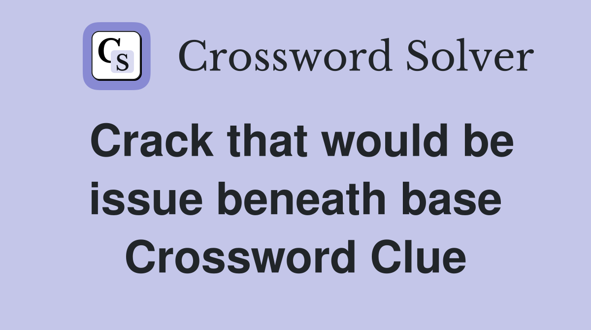Crack that would be issue beneath base Crossword Clue