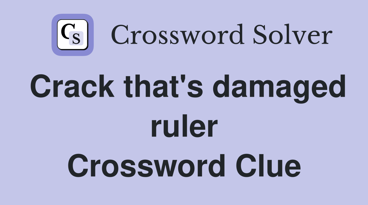 Crack that's damaged ruler Crossword Clue