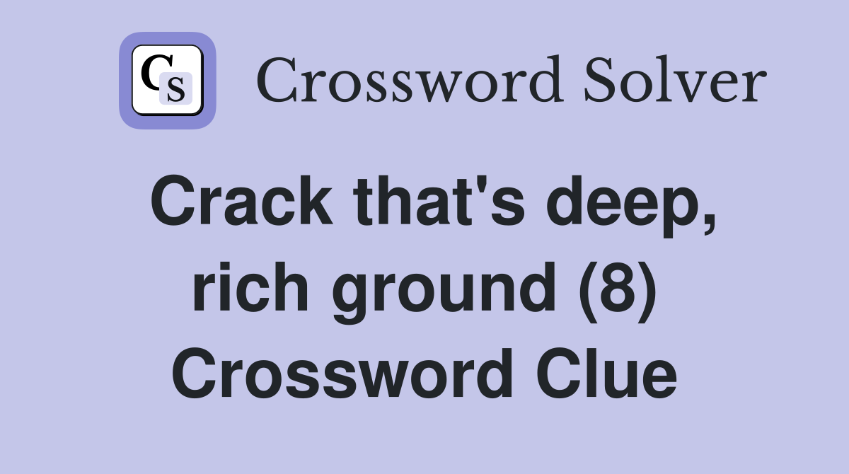 Crack that's deep, rich ground (8) Crossword Clue