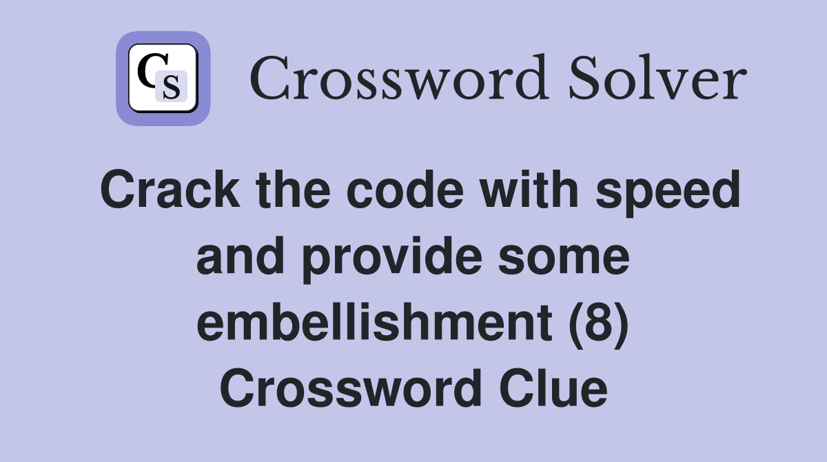 Crack the code with speed and provide some embellishment (8) Crossword Clue