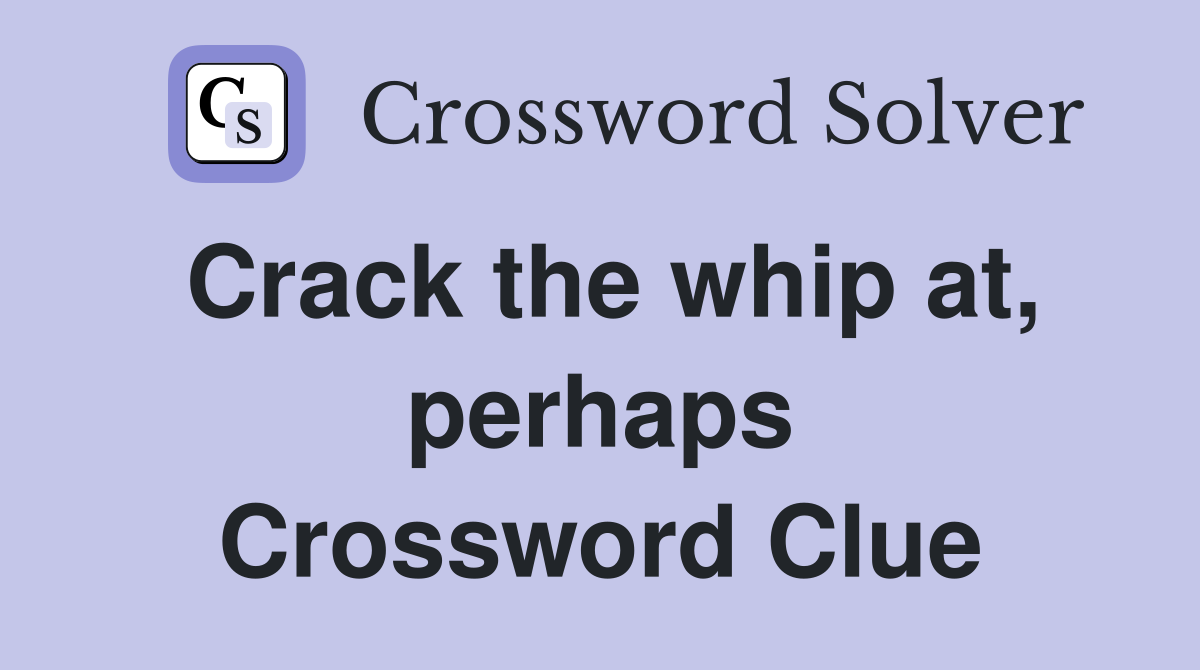Crack the whip at, perhaps Crossword Clue