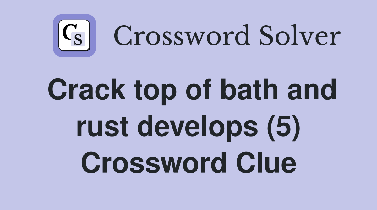 Crack top of bath and rust develops (5) Crossword Clue