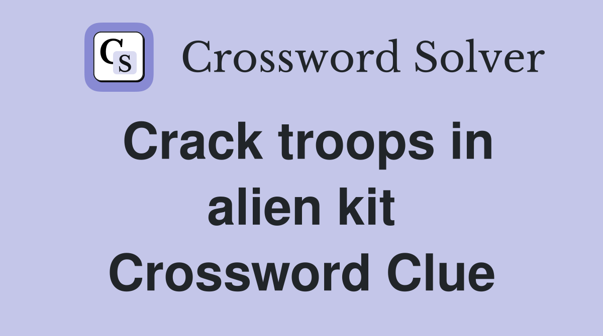 Crack troops in alien kit Crossword Clue