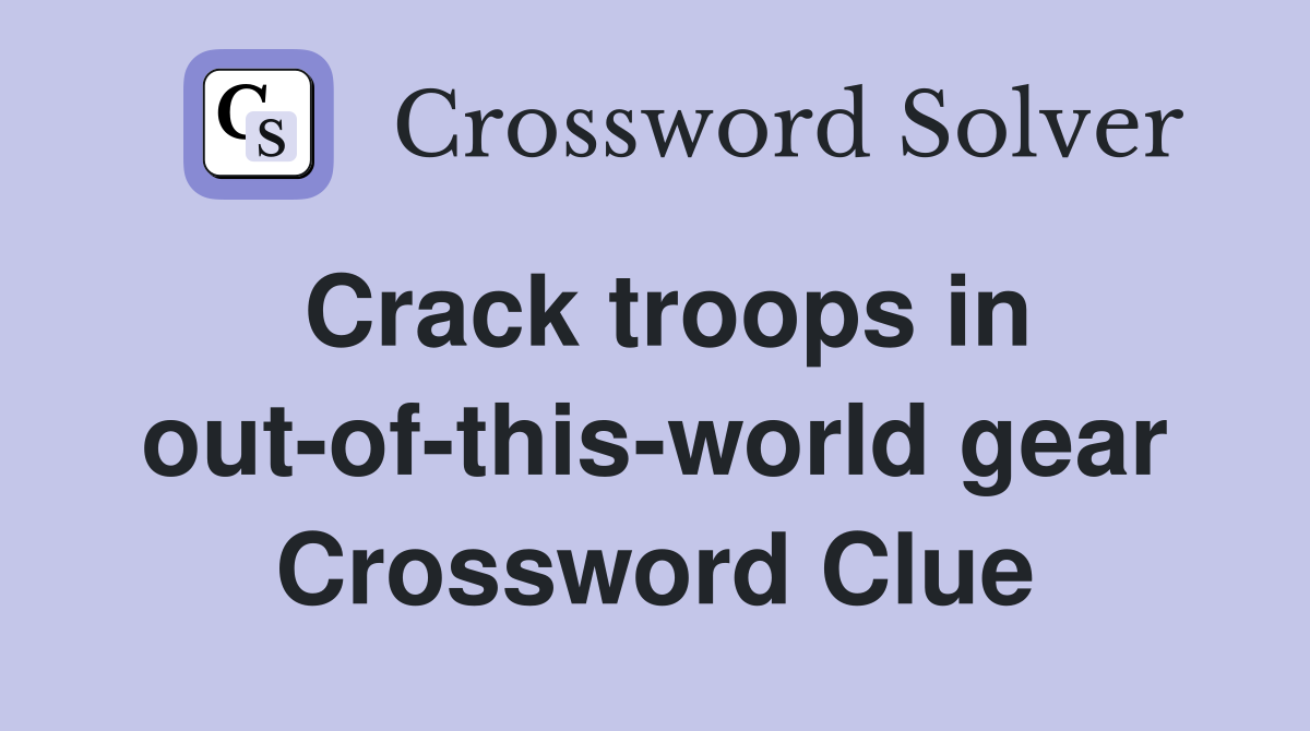 Crack troops in out-of-this-world gear Crossword Clue