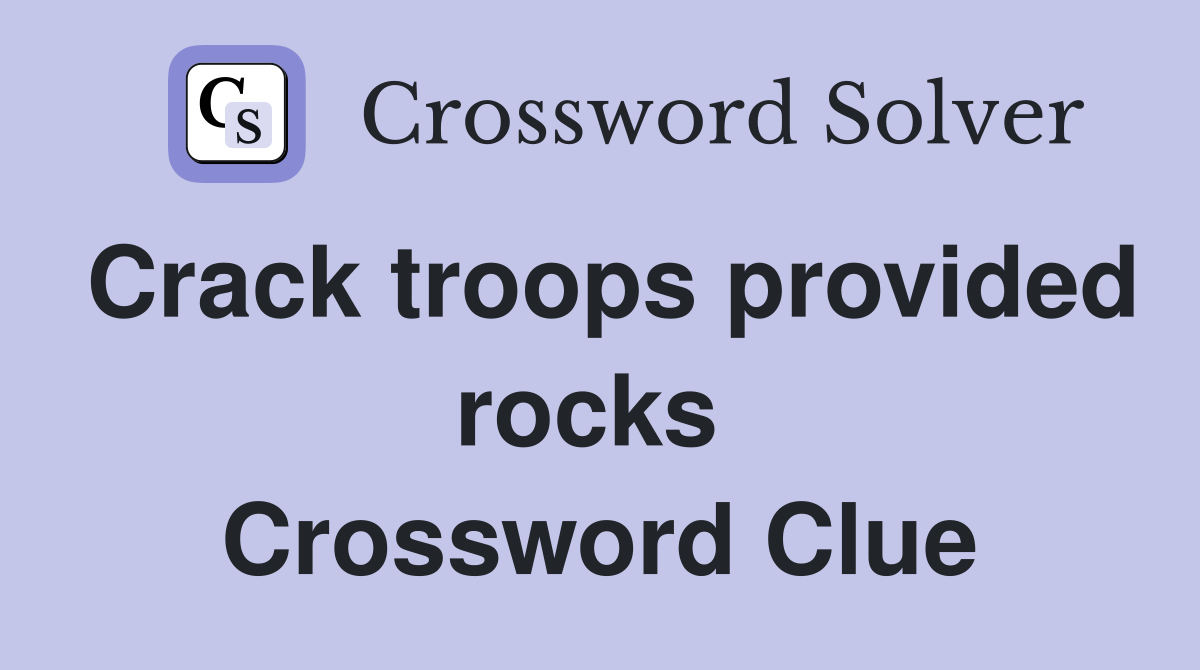Crack troops provided rocks  Crossword Clue