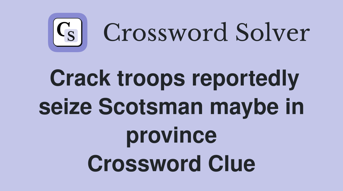 Crack troops reportedly seize Scotsman maybe in province Crossword Clue