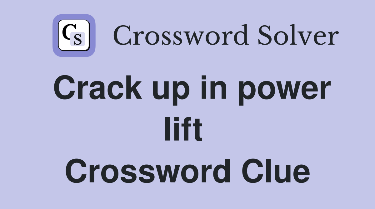 Crack up in power lift  Crossword Clue
