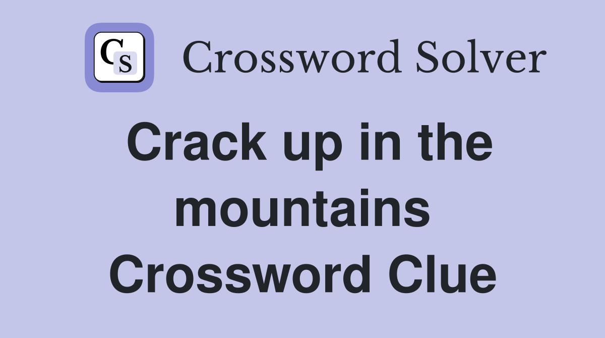 Crack up in the mountains Crossword Clue