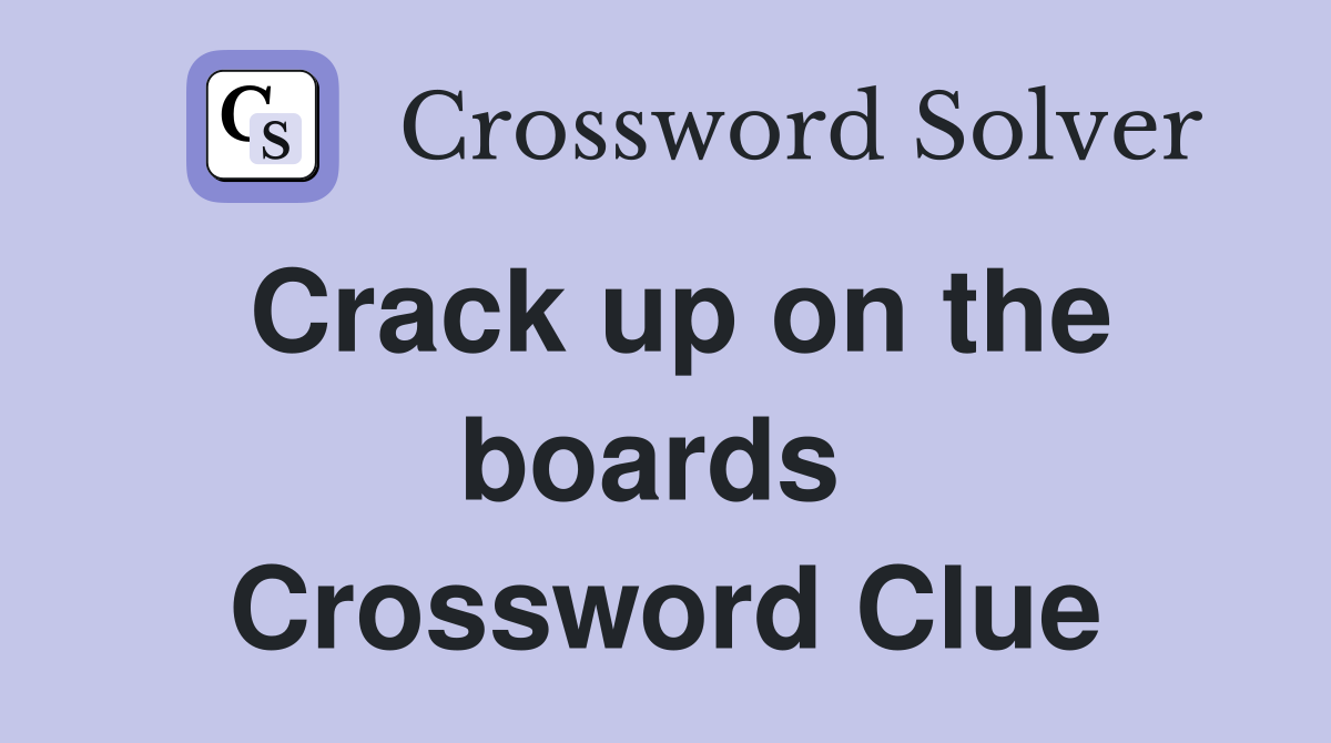 Crack up on the boards  Crossword Clue