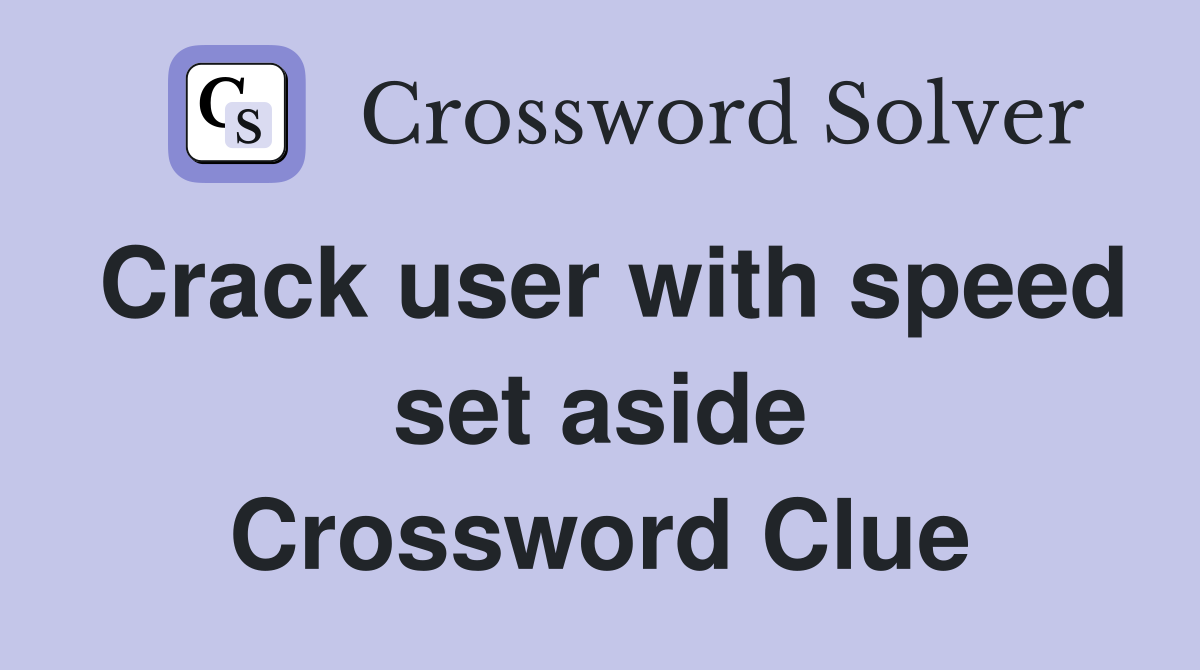 Crack user with speed set aside Crossword Clue