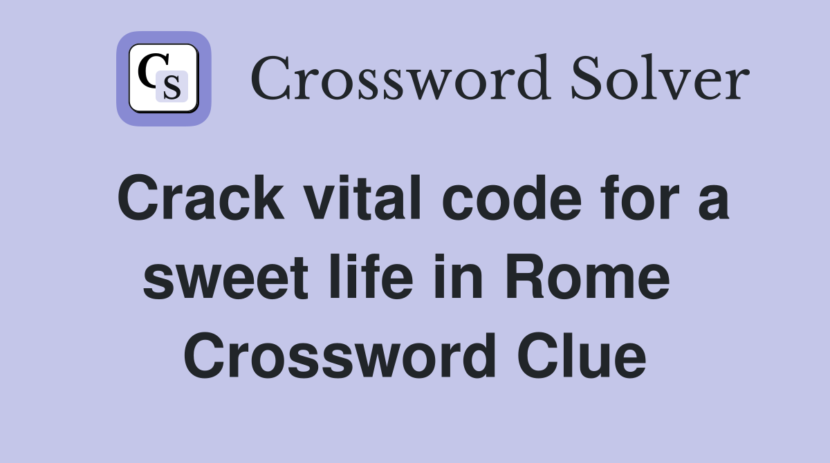 Crack vital code for a sweet life in Rome  Crossword Clue