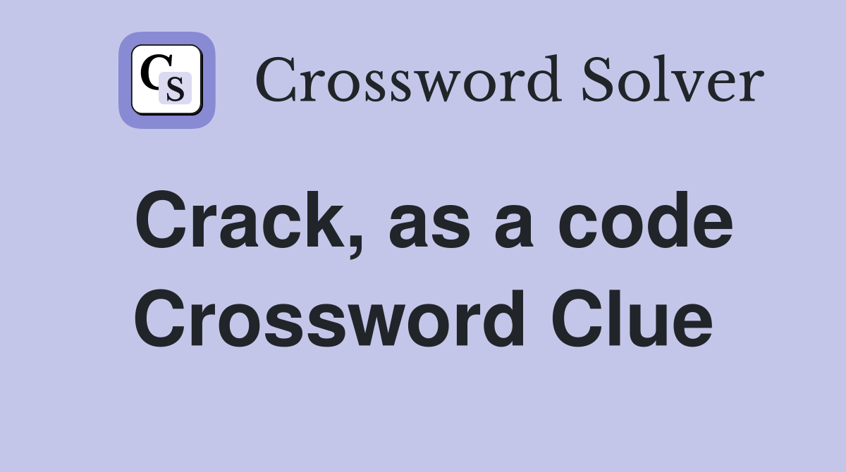 Crack, as a code Crossword Clue