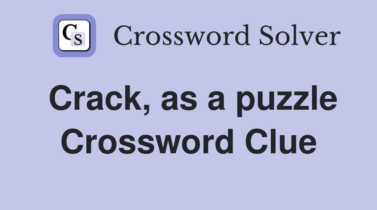 Crack, as a puzzle Crossword Clue