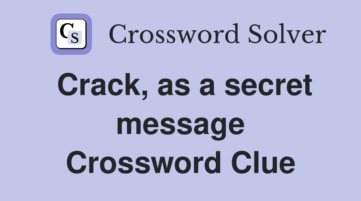Crack, as a secret message Crossword Clue