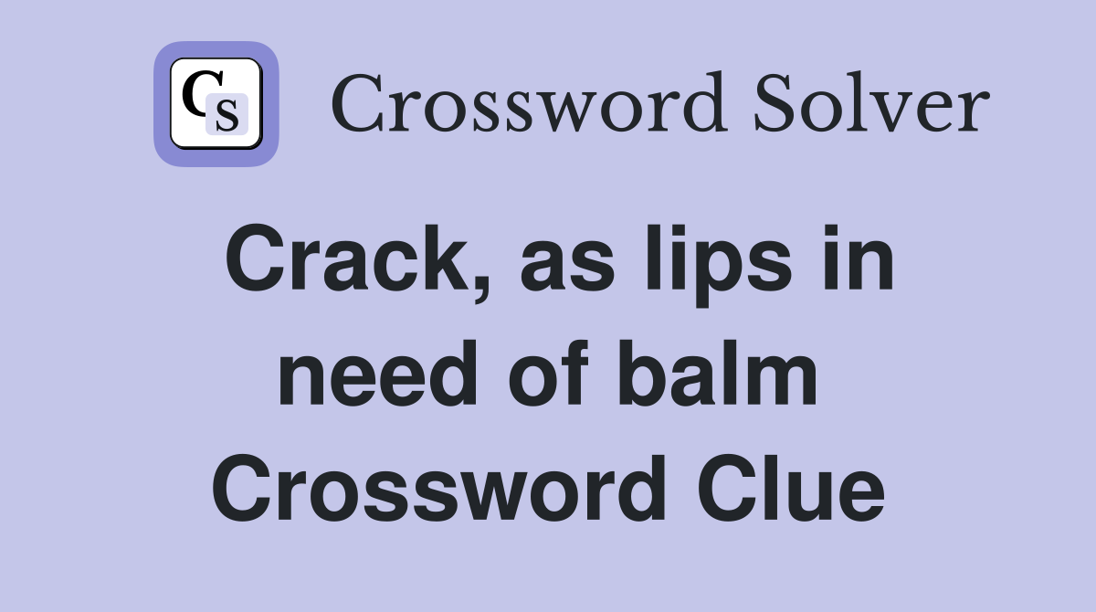 Crack, as lips in need of balm Crossword Clue