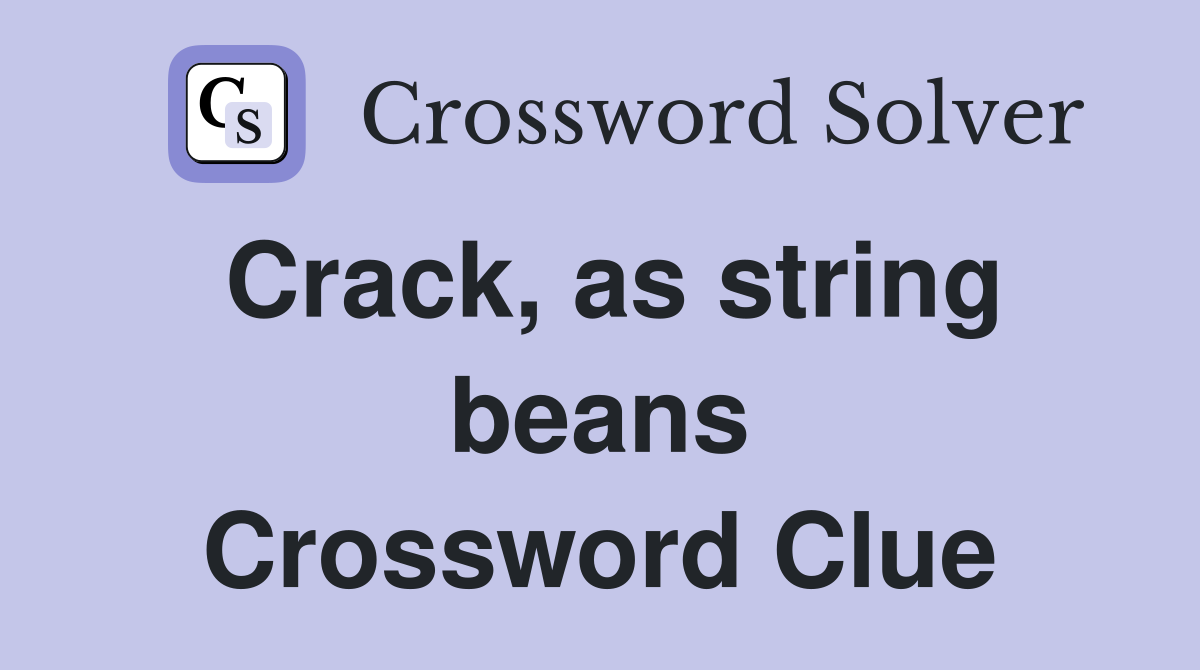 Crack, as string beans Crossword Clue