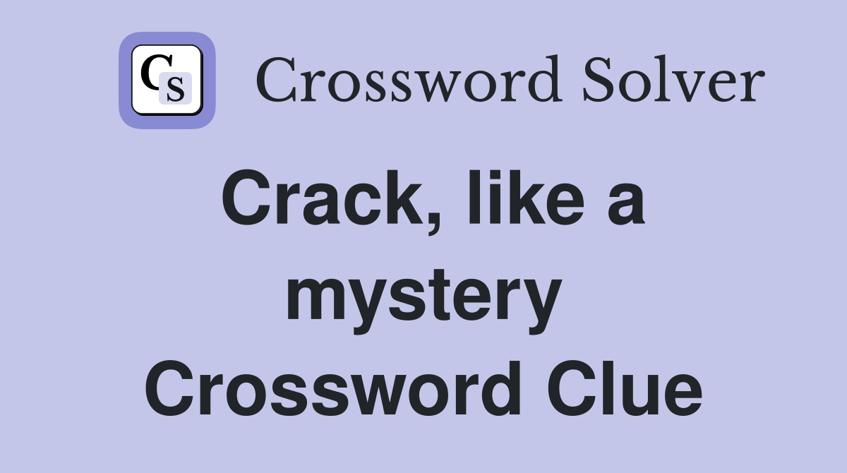 Crack, like a mystery Crossword Clue