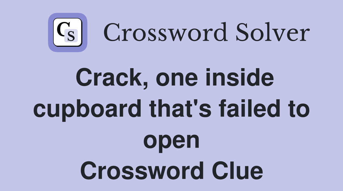 Crack, one inside cupboard that's failed to open Crossword Clue