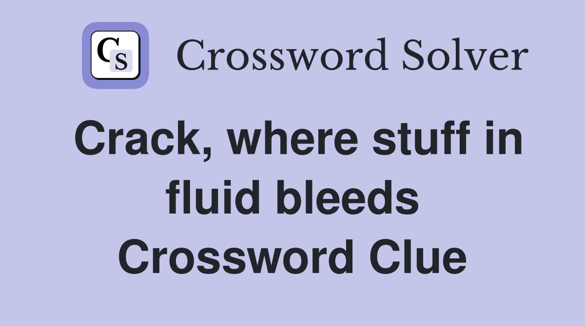 Crack, where stuff in fluid bleeds Crossword Clue