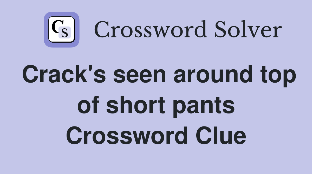 Crack's seen around top of short pants Crossword Clue