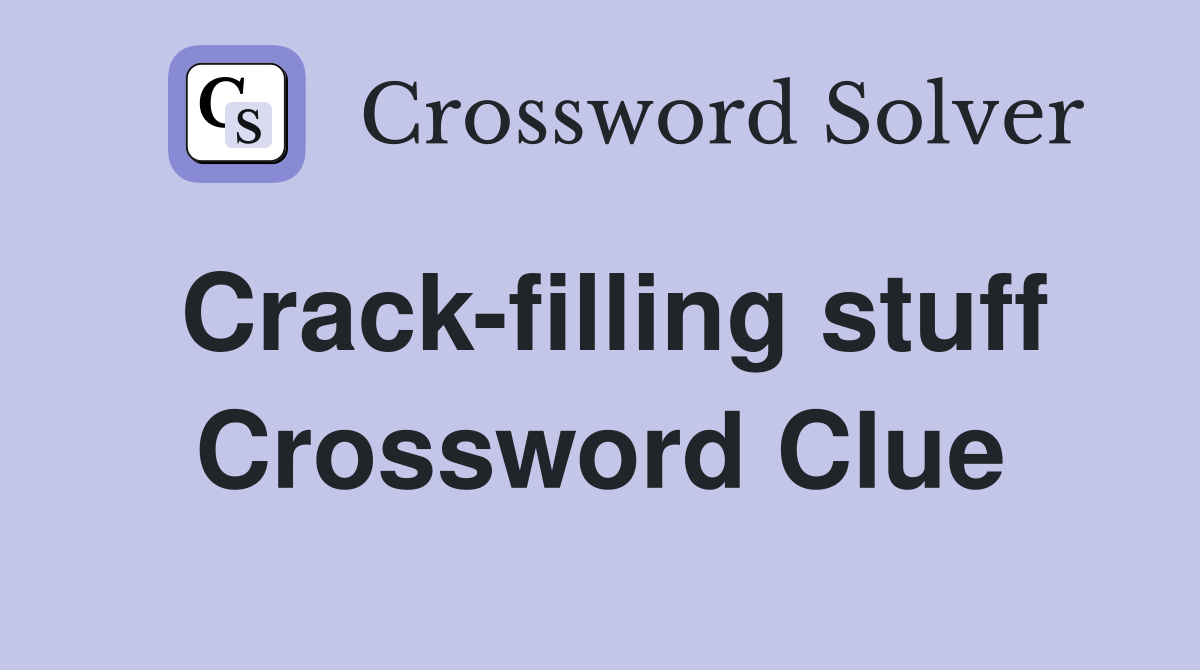 Crack-filling stuff Crossword Clue