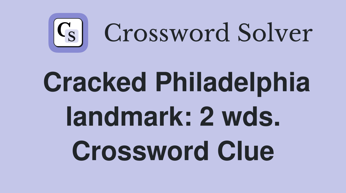Cracked Philadelphia landmark: 2 wds. Crossword Clue