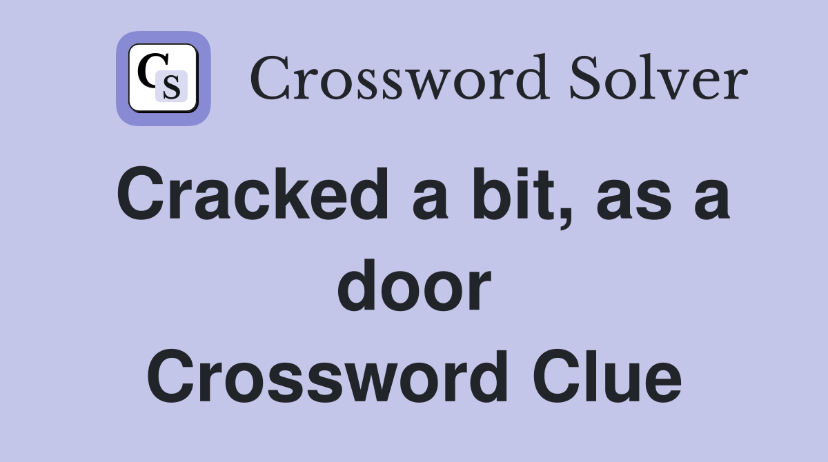 Cracked a bit, as a door Crossword Clue