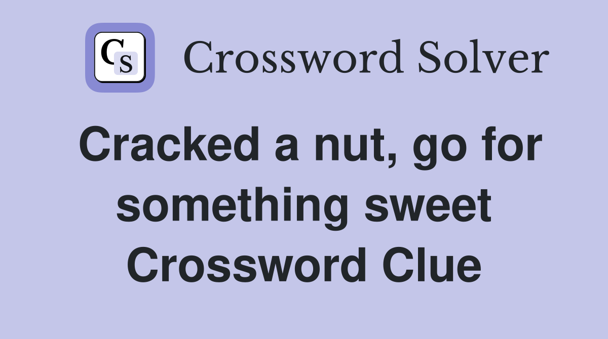 Cracked a nut, go for something sweet Crossword Clue