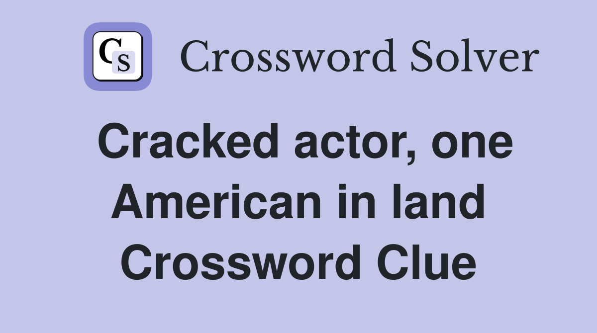 Cracked actor, one American in land Crossword Clue