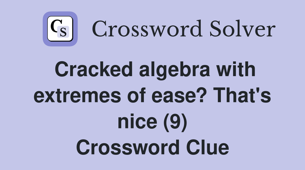 Cracked algebra with extremes of ease? That's nice (9) Crossword Clue