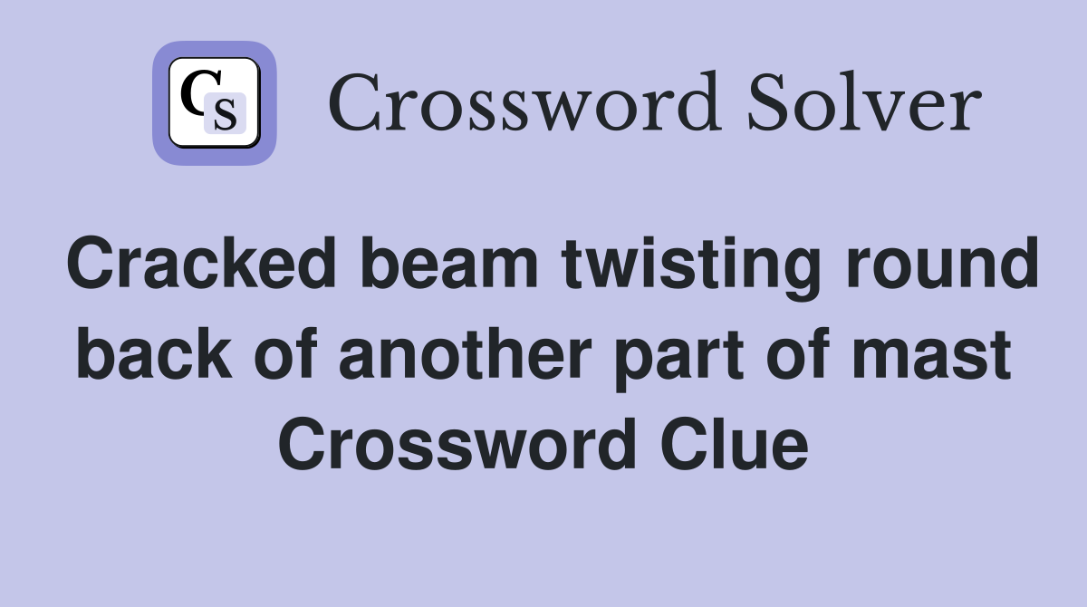 Cracked beam twisting round back of another part of mast Crossword Clue