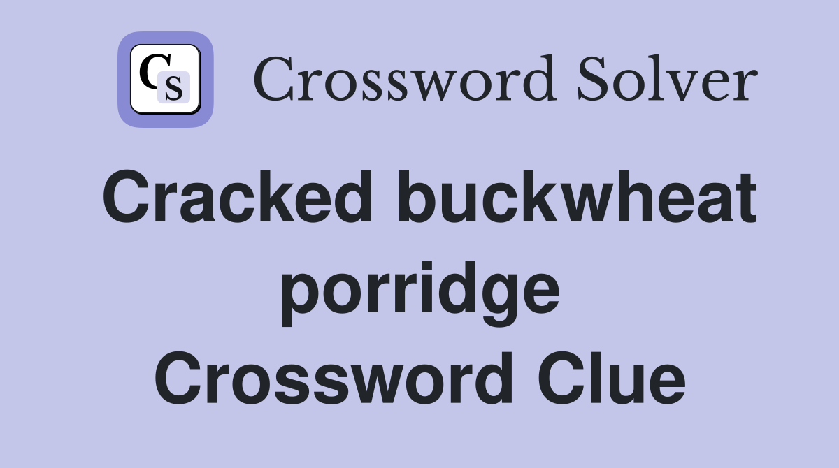 Cracked buckwheat porridge Crossword Clue