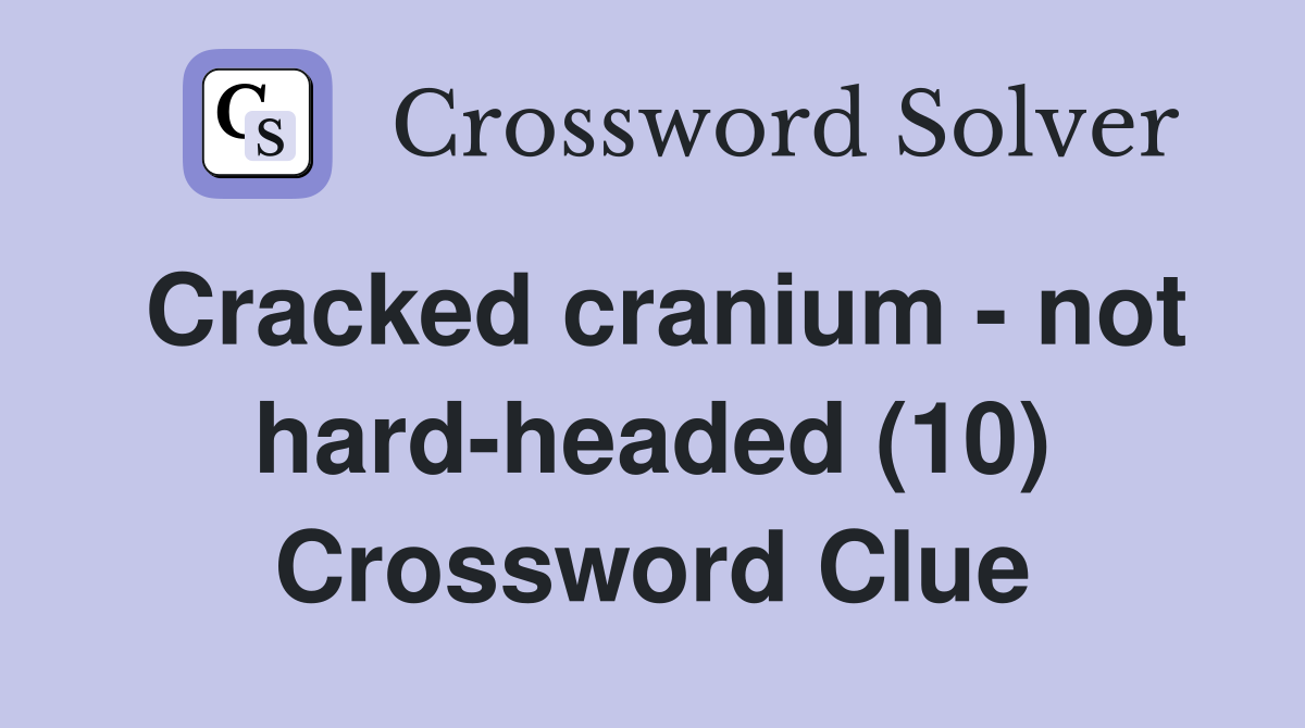Cracked cranium - not hard-headed (10) Crossword Clue