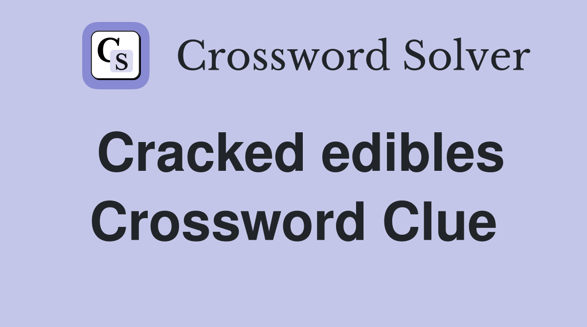Cracked edibles Crossword Clue