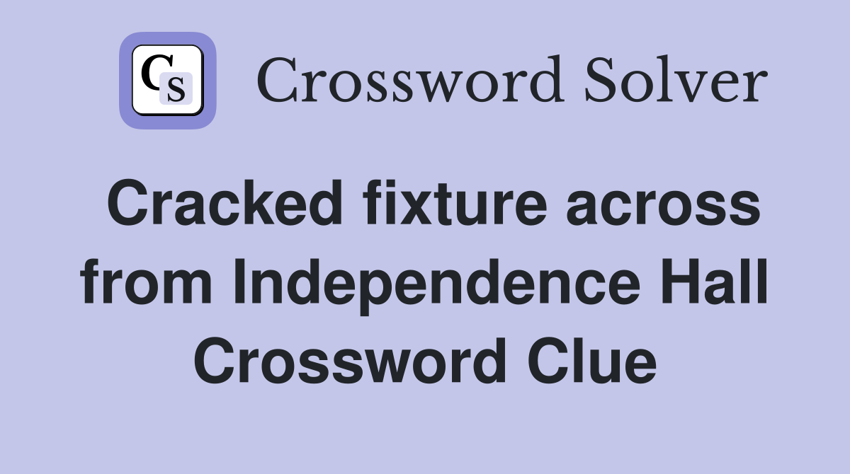 Cracked fixture across from Independence Hall Crossword Clue
