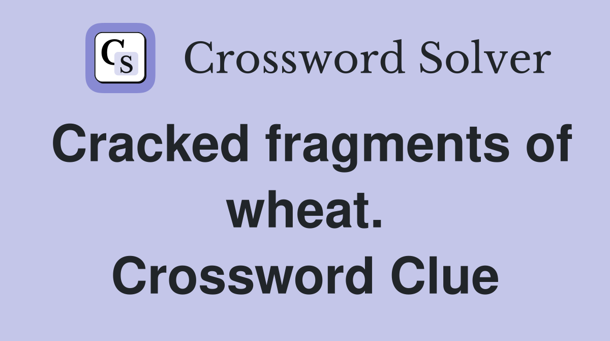 Cracked fragments of wheat. Crossword Clue