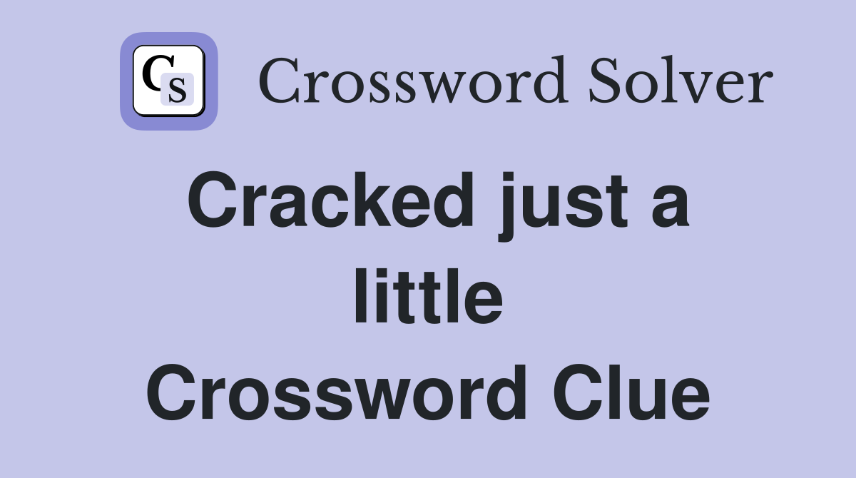 Cracked just a little Crossword Clue
