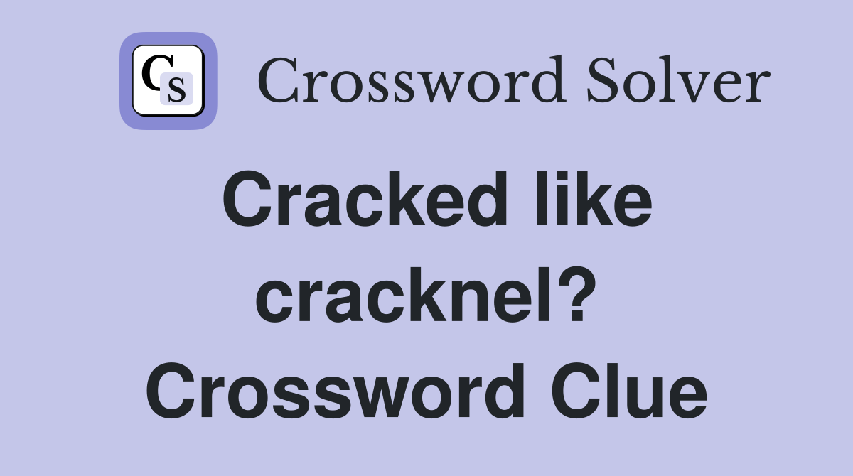 Cracked like cracknel? Crossword Clue
